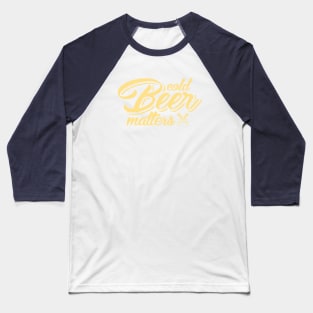 Cold beer matters Baseball T-Shirt